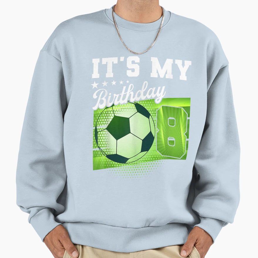 Birthday S 8 Soccer Its My 8Th Sweatshirt - Custom Art Print for Adults - T-Shirt, Sweatshirt, Hoodie