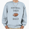 Football Takes Balls Sweatshirt - Unique Graphic for Adults - T-Shirt, Sweatshirt, Hoodie