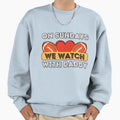 Sundays We Watch Football Daddy Sweatshirt - Novelty Apparel Unisex - T-Shirt, Sweatshirt, Hoodie