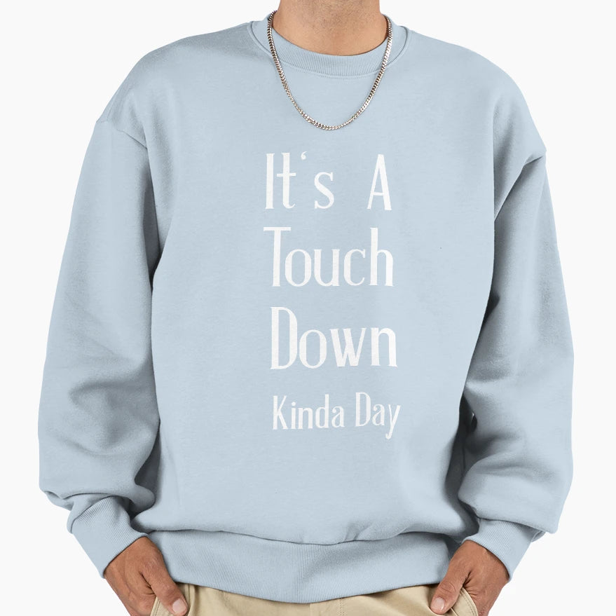 Its Touchdown Kinda Day Sweatshirt - Aesthetic Graphic Men Women - T-Shirt, Sweatshirt, Hoodie