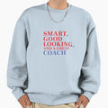 Smart Good Looking And Great Coach Sweatshirt - Custom Art Print for Adults - T-Shirt, Sweatshirt, Hoodie