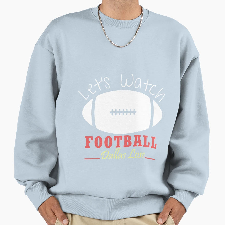 Lets Watch Football Dallas Lose Sweatshirt - Aesthetic Graphic Men Women - T-Shirt, Sweatshirt, Hoodie