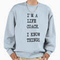 Im Life Coach I Know Things Sweatshirt - Fun Novelty Design Unisex - T-Shirt, Sweatshirt, Hoodie