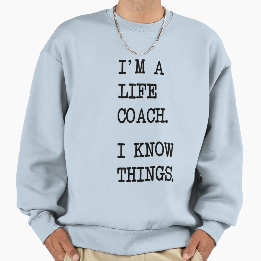 Im Life Coach I Know Things Sweatshirt - Fun Novelty Design Unisex - T-Shirt, Sweatshirt, Hoodie