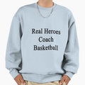 Real Heroes Coach Basketball Sweatshirt - Unique Graphic Men Women - T-Shirt, Sweatshirt, Hoodie