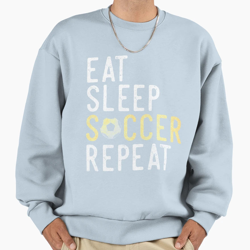 Eat Sleep Soccer Repeat World Cup Sweatshirt - Novelty Apparel Men Women - T-Shirt, Sweatshirt, Hoodie