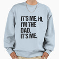 Its Me Hi Im Dad Its Me Fathers Day Sweatshirt - Novelty Apparel Men Women - T-Shirt, Sweatshirt, Hoodie