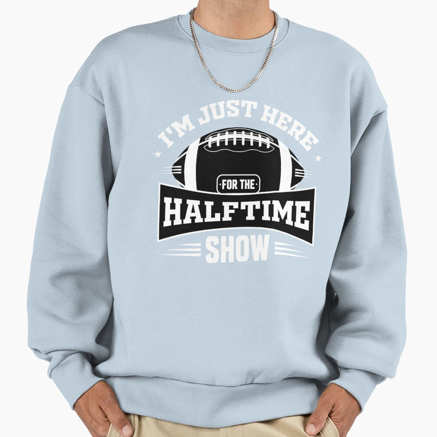 Funny Im Just Here Halftime Show Sweatshirt - Graphic Print Unisex - T-Shirt, Sweatshirt, Hoodie