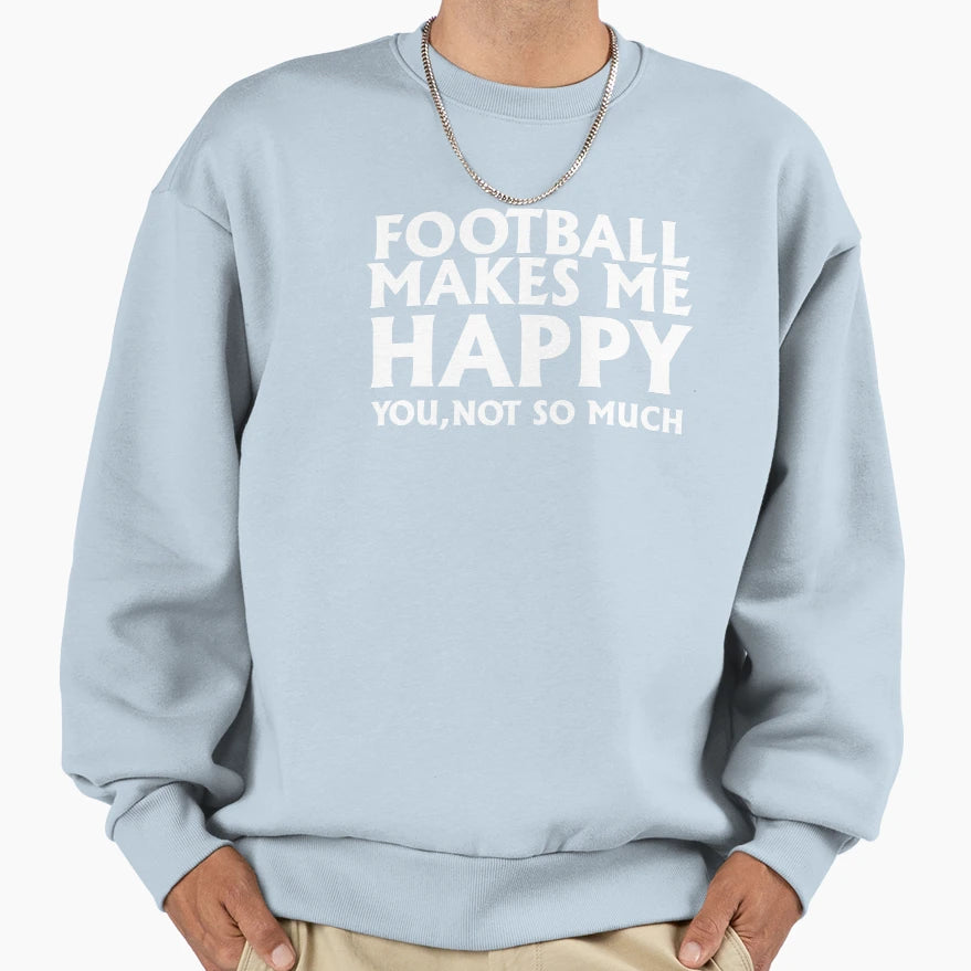 Football Makes Me Happy Funny Game Sweatshirt - Novelty Apparel for Adults - T-Shirt, Sweatshirt, Hoodie