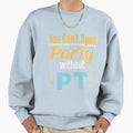 You Cant Spell Party Without Pt Sweatshirt - Novelty Apparel Men Women - T-Shirt, Sweatshirt, Hoodie