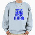 Dream Big Work Hard Sweatshirt - Aesthetic Graphic Unisex - T-Shirt, Sweatshirt, Hoodie