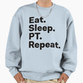Eat Sleep Pt Repeat Sweatshirt - Trendy Graphic Unisex - T-Shirt, Sweatshirt, Hoodie