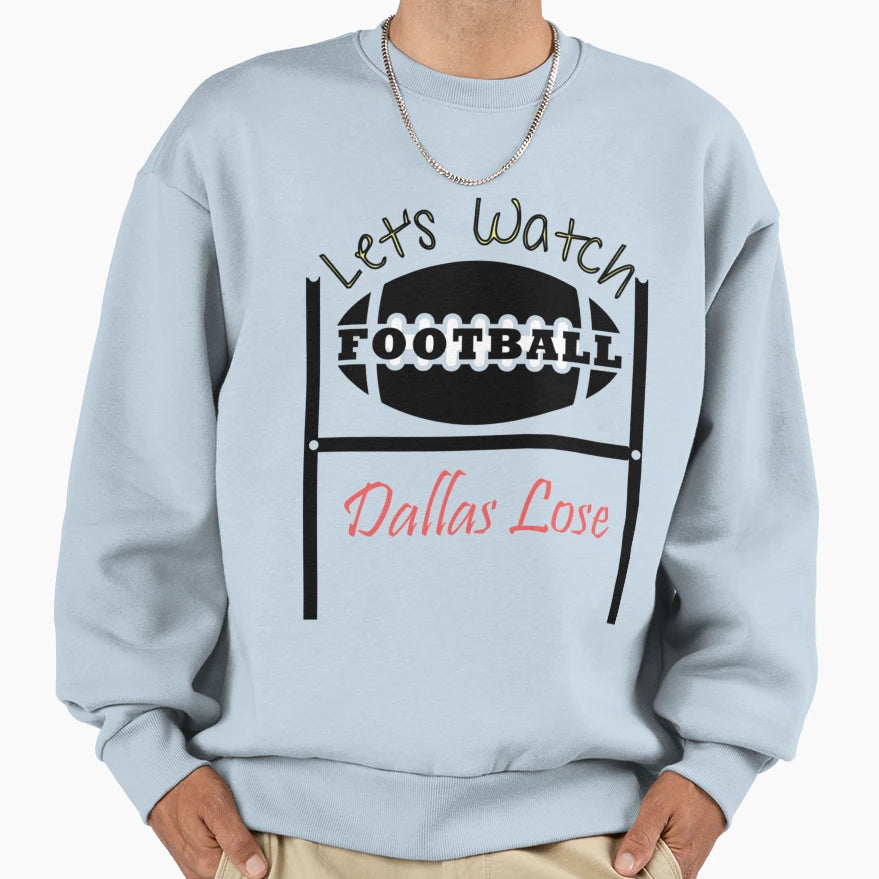 Lets Watch Football Dallas Lose T-Shirt - Casual Everyday Wear for Adults - T-Shirt, Sweatshirt, Hoodie