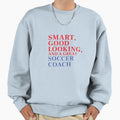Smart Good Looking And Great Soccer Sweatshirt - Novelty Apparel Men Women - T-Shirt, Sweatshirt, Hoodie