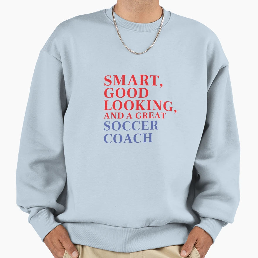 Smart Good Looking And Great Soccer Sweatshirt - Novelty Apparel Men Women - T-Shirt, Sweatshirt, Hoodie