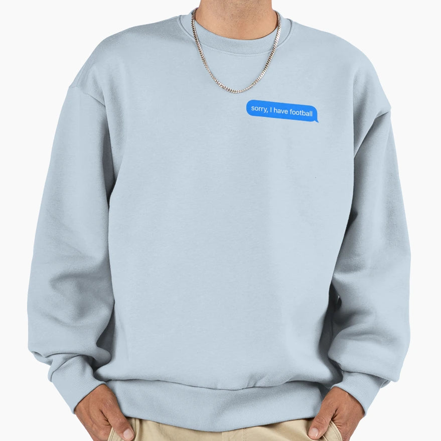 Sorry I Have Football Text Message Sweatshirt - Streetwear Style Unisex - T-Shirt, Sweatshirt, Hoodie