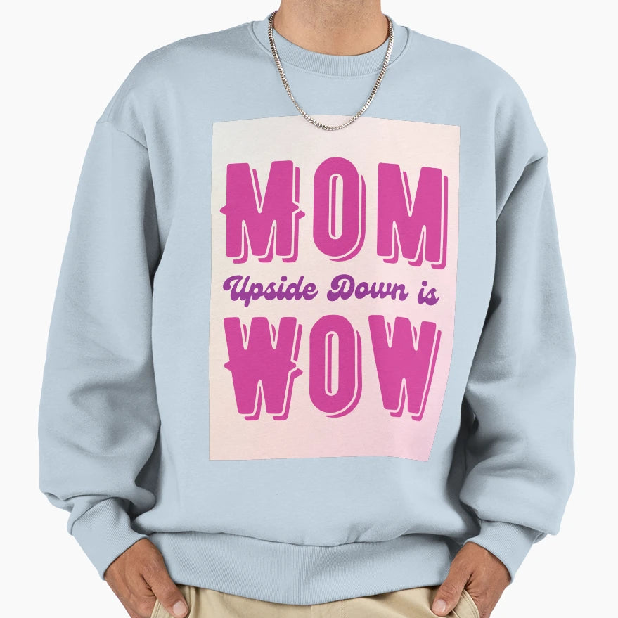Mom Upside Down Is Wow Sweatshirt - Fun Novelty Design Unisex - T-Shirt, Sweatshirt, Hoodie