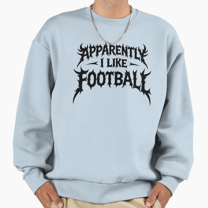 Apparently I Like Football Funny Sports Sweatshirt - Graphic Print Unisex - T-Shirt, Sweatshirt, Hoodie