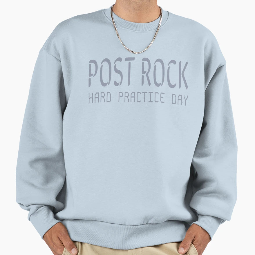 Post Rock Hard Practice Day Sweatshirt - Casual Everyday Wear Men Women - T-Shirt, Sweatshirt, Hoodie