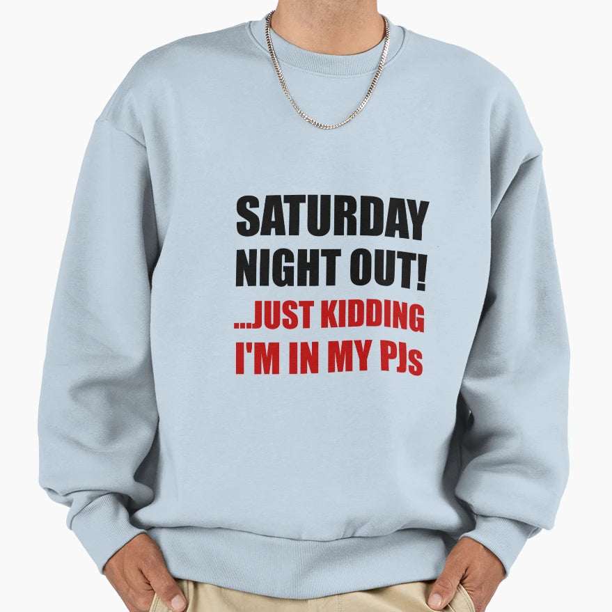 Saturday Night Out Pjs Sweatshirt - Novelty Apparel Unisex - T-Shirt, Sweatshirt, Hoodie