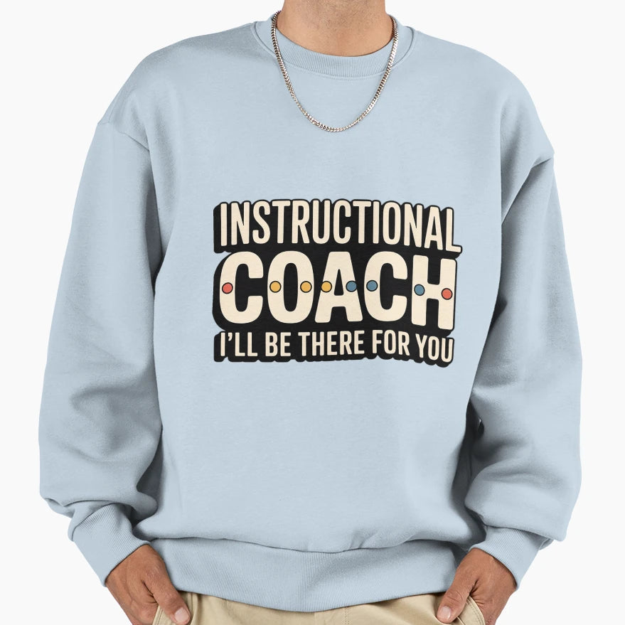 Instructional Coach Ill Be There You Sweatshirt - Graphic Print Unisex - T-Shirt, Sweatshirt, Hoodie