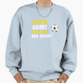 Life Football Sweatshirt - Trendy Graphic Unisex - T-Shirt, Sweatshirt, Hoodie