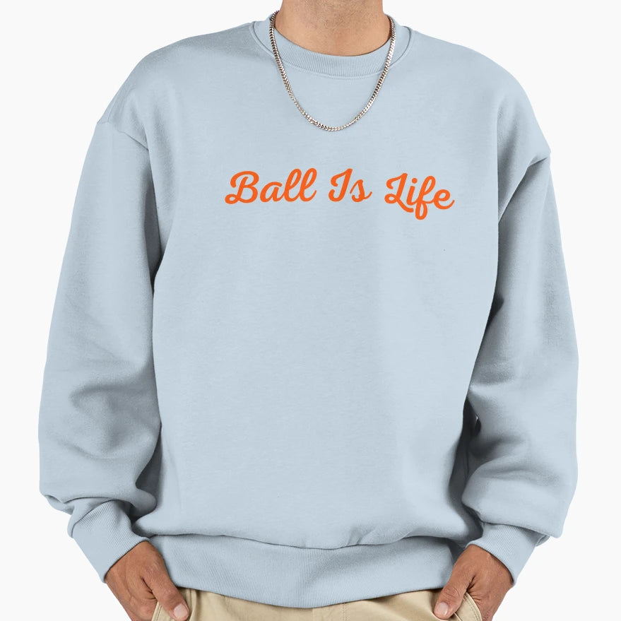 Ball Is Life Sweatshirt - Trendy Graphic for Adults - T-Shirt, Sweatshirt, Hoodie
