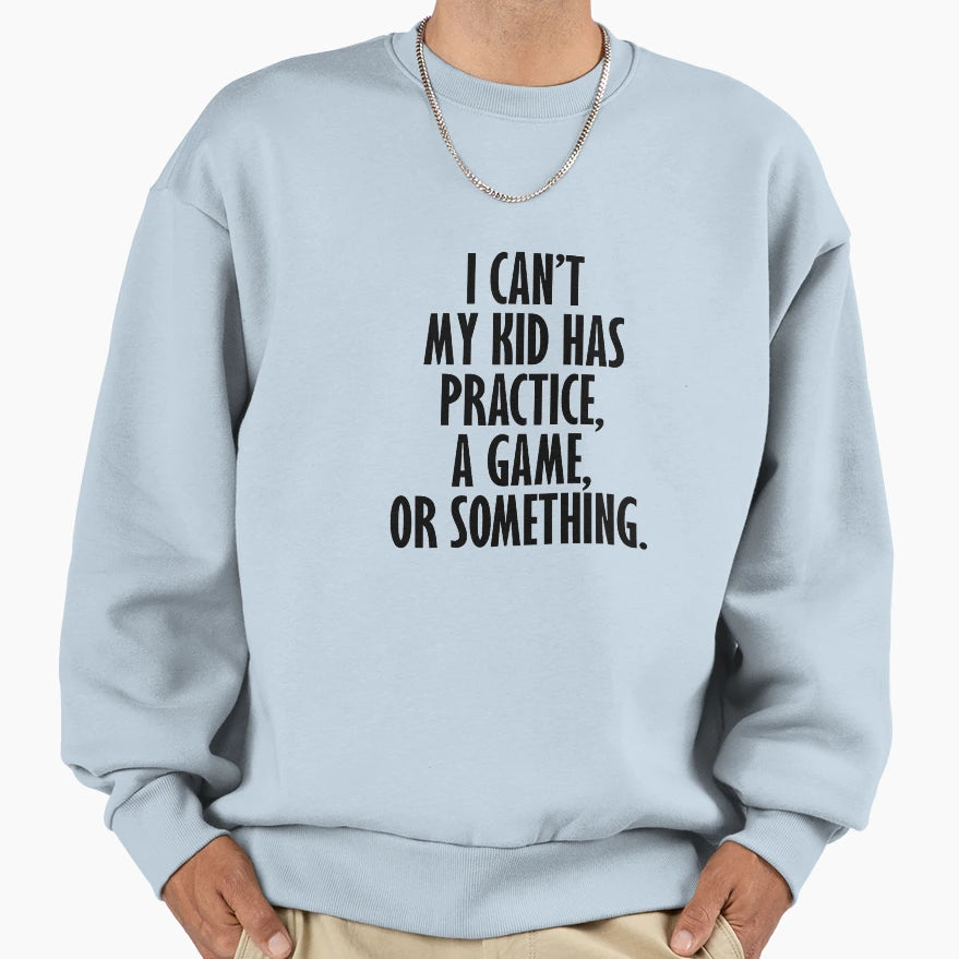 I Cant My Has Practice Game Or Sweatshirt - Fun Novelty Design for Adults - T-Shirt, Sweatshirt, Hoodie