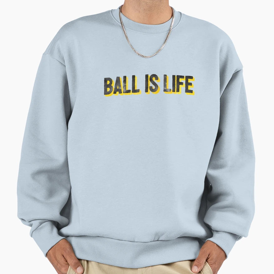 Ball Is Life Sports Basketball Sweatshirt - Fun Novelty Design Men Women - T-Shirt, Sweatshirt, Hoodie