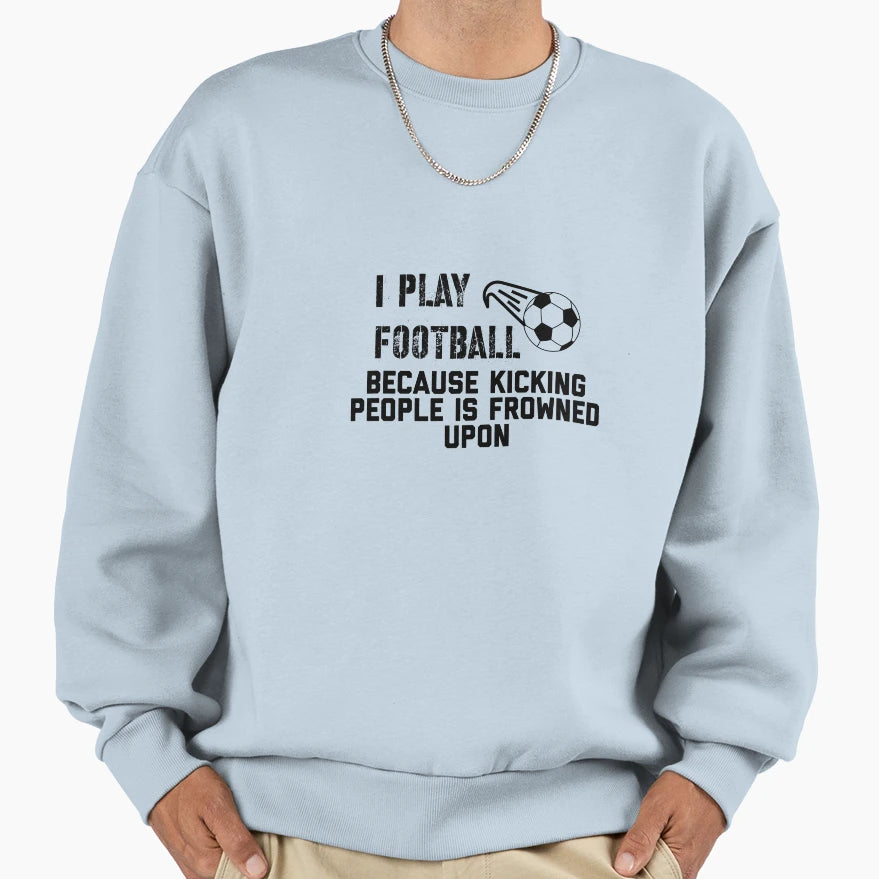 Play Football Sweatshirt - Fun Novelty Design Men Women - T-Shirt, Sweatshirt, Hoodie