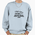 Play Football Sweatshirt - Fun Novelty Design Men Women - T-Shirt, Sweatshirt, Hoodie