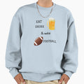 Eat Drink Watch Football Sweatshirt - Fun Novelty Design for Adults - T-Shirt, Sweatshirt, Hoodie