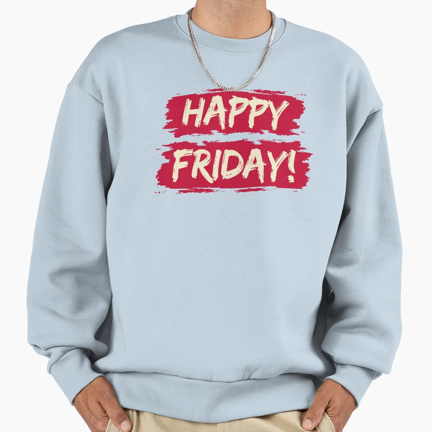 Happy Friday To Everyone Sweatshirt - Casual Everyday Wear Men Women - T-Shirt, Sweatshirt, Hoodie