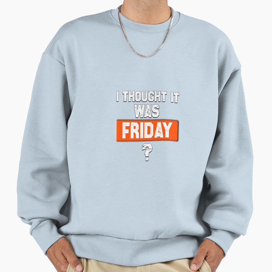 Thinking Its Friday When Its Not Sweatshirt - Fun Novelty Design Men Women - T-Shirt, Sweatshirt, Hoodie