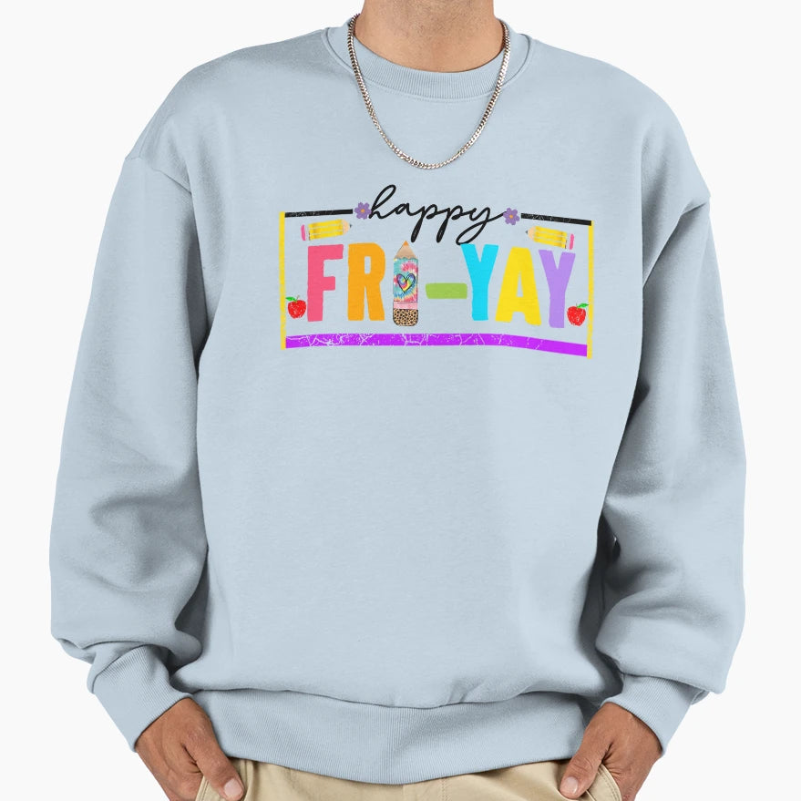 Happy Fri Yay Friday Lovers Fun Sweatshirt - Graphic Print Men Women - T-Shirt, Sweatshirt, Hoodie