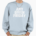 Any Given Friday Sweatshirt - Trendy Graphic Unisex - T-Shirt, Sweatshirt, Hoodie