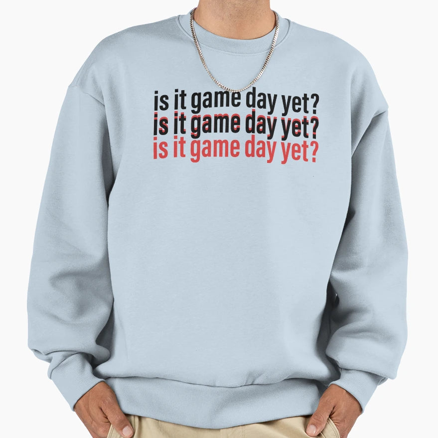 Is It Game Day Yet Sweatshirt - Custom Art Print for Adults - T-Shirt, Sweatshirt, Hoodie