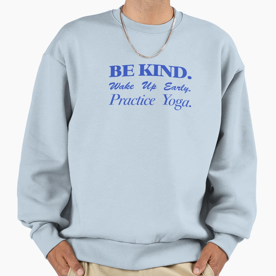 Be Kind Wake Up Early Practice Sweatshirt - Casual Everyday Wear Unisex - T-Shirt, Sweatshirt, Hoodie