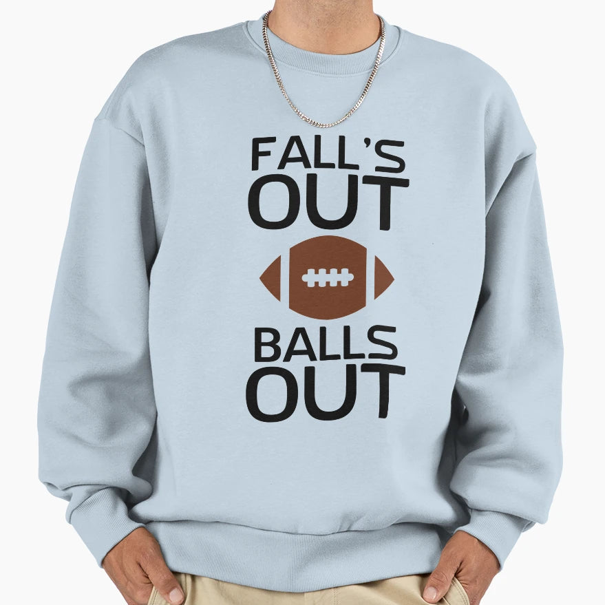 Falls Out Balls Out Sweatshirt - Unique Graphic Unisex - T-Shirt, Sweatshirt, Hoodie