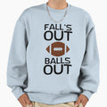 Falls Out Balls Out Sweatshirt - Unique Graphic Unisex - T-Shirt, Sweatshirt, Hoodie