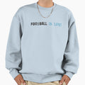Football Is Life Light Blue Sweatshirt - Unique Graphic Unisex - T-Shirt, Sweatshirt, Hoodie