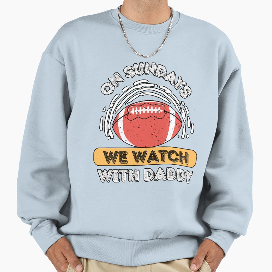 Sundays We Watch Football Daddy Sweatshirt - Graphic Print for Adults - T-Shirt, Sweatshirt, Hoodie