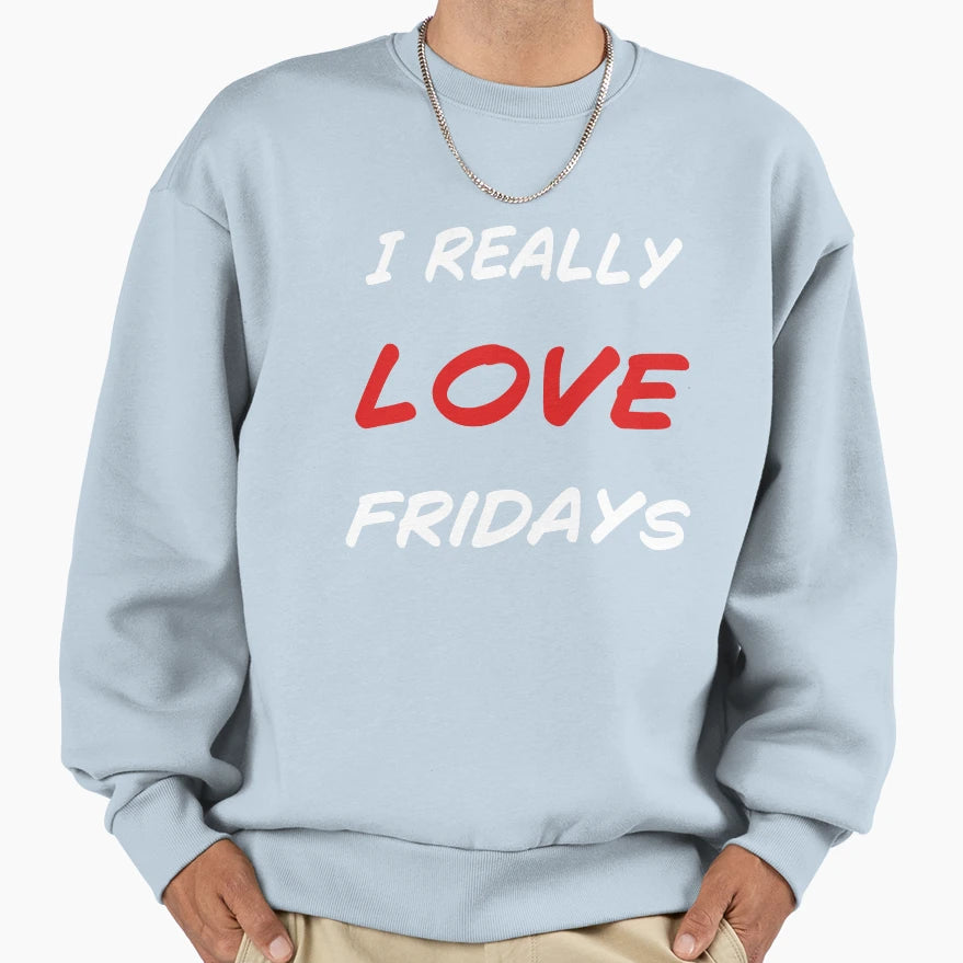 I Really Love Fridays Sweatshirt - Trendy Graphic for Adults - T-Shirt, Sweatshirt, Hoodie