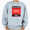 Practicing Oboe Now Sweatshirt - Aesthetic Graphic Men Women - T-Shirt, Sweatshirt, Hoodie