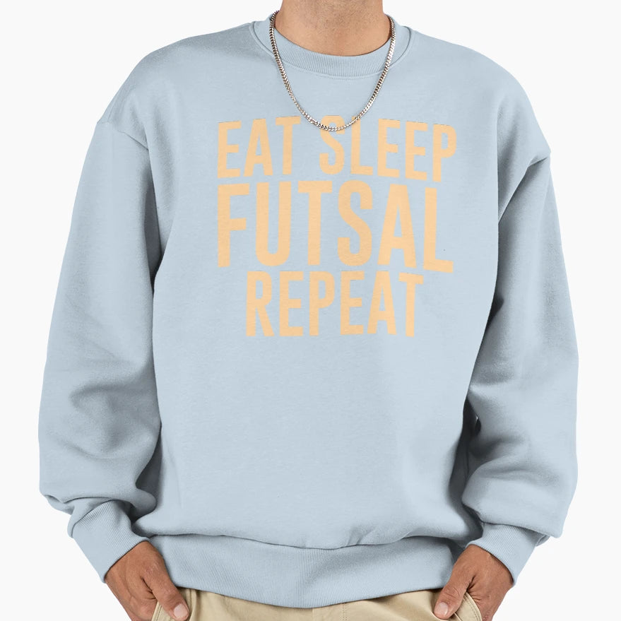 Eat Sleep Futsal Repeat Sarcastic Sweatshirt - Trendy Graphic Men Women - T-Shirt, Sweatshirt, Hoodie