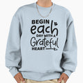 Begin Each Day Grateful Heart Sweatshirt - Trendy Graphic Unisex - T-Shirt, Sweatshirt, Hoodie