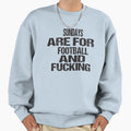 Sundays Are Football And Fucking Sweatshirt - Streetwear Style Unisex - T-Shirt, Sweatshirt, Hoodie