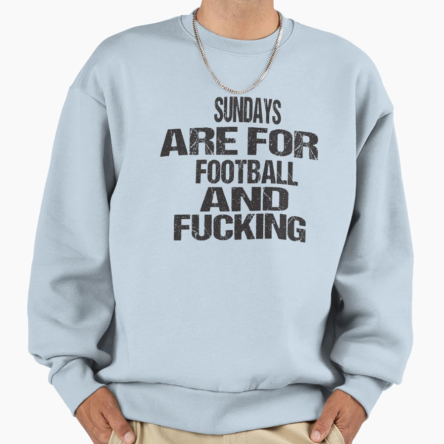 Sundays Are Football And Fucking Sweatshirt - Streetwear Style Unisex - T-Shirt, Sweatshirt, Hoodie