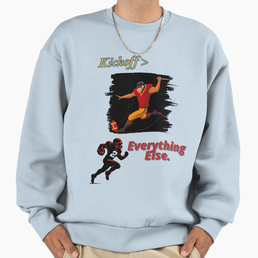 Football Kickoff Everything Else Sweatshirt - Graphic Print Men Women - T-Shirt, Sweatshirt, Hoodie