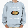 First We Watch Football Then We Eat Sweatshirt - Trendy Graphic Men Women - T-Shirt, Sweatshirt, Hoodie